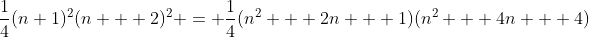 \frac{1}{4}(n+1)^2(n + 2)^2 = \frac{1}{4}(n^2 + 2n + 1)(n^2 + 4n + 4)