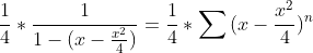 \frac{1}{4}*\frac{1}{1-(x-\frac{x^2}{4})}=\frac{1}{4}*\sum{(x-\frac{x^2}{4})^n}