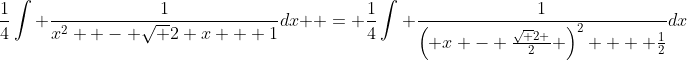 \frac{1}{4}\int {\frac{1}{{x^2  - \sqrt 2 x + 1}}dx}  = \frac{1}{4}\int {\frac{1}{{\left( {x - \frac{{\sqrt 2 }}{2}} \right)^2  + \frac{1}{2}}}dx}