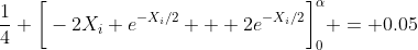 \frac{1}{4} \bigg{[}-2X_i e^{-X_i/2} + 2e^{-X_i/2}\bigg{]}^{\alpha}_0 = 0.05