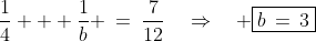 \frac{1}{4} + \frac{1}{b} \:=\:\frac{7}{12}\quad\Rightarrow\quad \boxed{b\,=\,3}