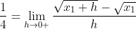 \frac{1}{4}=\lim_{h\rightarrow0 }\frac{\sqrt{x_{1}+h}-\sqrt{x_{1}}}{h}