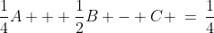 \frac{1}{4}A + \frac{1}{2}B - C \:=\:\frac{1}{4}
