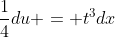 \frac{1}{4}du = t^3dx