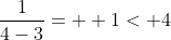 \frac{1}{4-3}=  1< 4