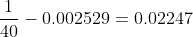 \frac{1}{40}-0.002529=0.02247