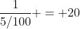 \frac{1}{5/100} = 20