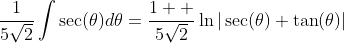\frac{1}{5\sqrt{2}}\int\sec(\theta)d\theta=\frac{1  }{5\sqrt{2}}\ln|\sec(\theta)+\tan(\theta)|