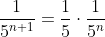 \frac{1}{5^{n+1}}=\frac{1}{5}\cdot\frac{1}{5^n}