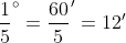 \frac{1}{5}^\circ=\frac{60}{5}'=12'