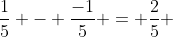 \frac{1}{5} - \frac{-1}{5} = \frac{2}{5} 