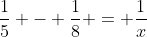 \frac{1}{5} - \frac{1}{8} = \frac{1}{x}