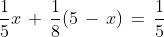 \frac{1}{5}x\,+\,\frac{1}{8}(5\,-\,x)\,=\,\frac{1}{5}