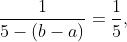 \frac{1}{5-(b-a)}=\frac{1}{5},~\frac{1}{4},~\frac{1}{3},~\frac{1  }{2},\text{ or }1
