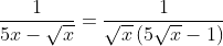 \frac{1}{5x-\sqrt{x}}=\frac{1}{\sqrt{x}\left(5\sqrt{x}-1\right)}