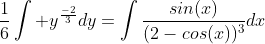 \frac{1}{6}\int y^{\frac{-2}{3}}dy=\int\frac{sin(x)}{(2-cos(x))^{3}}dx