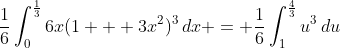 \frac{1}{6}\int_0^{\frac{1}{3}}{6x(1 + 3x^2)^3\,dx} = \frac{1}{6}\int_1^{\frac{4}{3}}{u^3\,du}