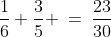 \frac{1}{6}+\frac{3}{5} \:=\:\frac{23}{30}