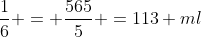 \frac{1}{6} = \frac{565}{5} =113 ml