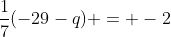 \frac{1}{7}(-29-q) = -2