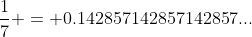 \frac{1}{7} = 0.142857142857142857...