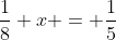 \frac{1}{8} x = \frac{1}{5}