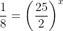 \frac{1}{8}=\left(\frac{25}{2}\right)^x