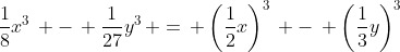 \frac{1}{8}x^3\, -\, \frac{1}{27}y^3\, =\, \left(\frac{1}{2}x\right)^3\, -\, \left(\frac{1}{3}y\right)^3