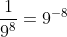 \frac{1}{9^8}=9^{-8}