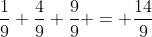 \frac{1}{9}+\frac{4}{9}+\frac{9}{9} = \frac{14}{9}
