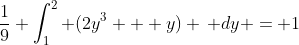 \frac{1}{9} \int_1^2 (2y^{3} + y) \, dy = 1