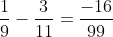 \frac{1}{9}-\frac{3}{11}=\frac{-16}{99}