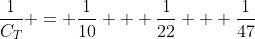 \frac{1}{C_T} = \frac{1}{10} + \frac{1}{22} + \frac{1}{47}