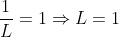\frac{1}{L}=1\Rightarrow{L=1}