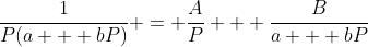 \frac{1}{P(a + bP)} = \frac{A}{P} + \frac{B}{a + bP}
