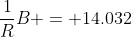 \frac{1}{R}B = 14.032