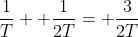 \frac{1}{T}+ \frac{1}{2T}= \frac{3}{2T}