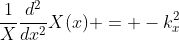 \frac{1}{X}\frac{d^2}{dx^2}X(x) = -k_x^2