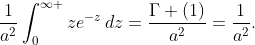 \frac{1}{a^{2}}\int_{0}^{\infty }{ze^{-z}\,dz}=\frac{\Gamma (1)}{a^{2}}=\frac{1}{a^{2}}.