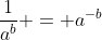 \frac{1}{a^b} = a^{-b}