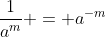\frac{1}{a^m} = a^{-m}