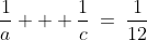 \frac{1}{a} + \frac{1}{c}\:=\:\frac{1}{12}