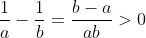 \frac{1}{a}-\frac{1}{b}=\frac{b-a}{ab}>0