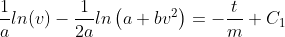 \frac{1}{a}ln(v)-\frac{1}{2a}ln\left(a+bv^2\right)=-\frac{t}{m}+C_1