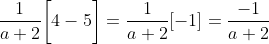 \frac{1}{a+2}\bigg[4-5\bigg]=\frac{1}{a+2}[-1]=\frac{-1}{a+2}