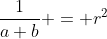 \frac{1}{a+b} = r^2
