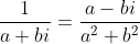 \frac{1}{a+bi}=\frac{a-bi}{a^2+b^2}