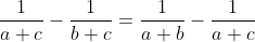 \frac{1}{a+c}-\frac{1}{b+c}=\frac{1}{a+b}-\frac{1}{a+c}