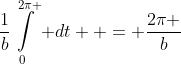 \frac{1}{b}\int\limits_0^{2\pi } {dt}  = \frac{{2\pi }}{b}