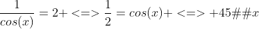 \frac{1}{cos(x)}=2 <=>\frac{1}{2}=cos(x) <=> 45�=x